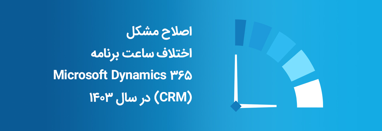 اصلاح مشکل اختلاف ساعت برنامه Microsoft Dynamics 365 در سال 1403